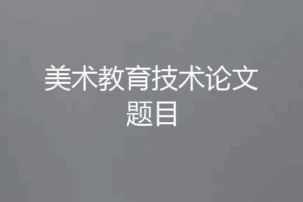 美术教育技术论文题目