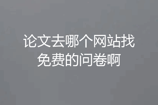 论文去哪个网站找免费的问卷啊