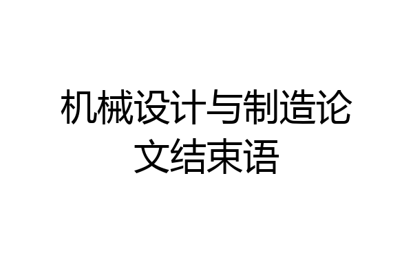 机械设计与制造论文结束语