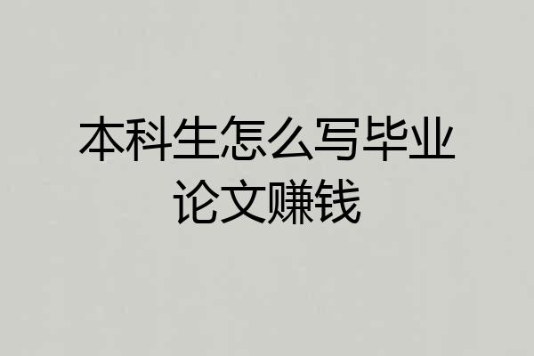 本科生怎么写毕业论文赚钱