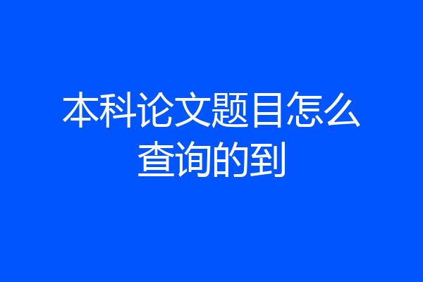 本科论文题目怎么查询的到