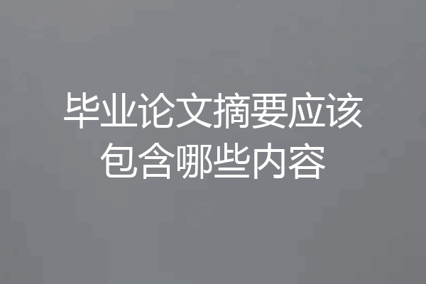 毕业论文摘要应该包含哪些内容