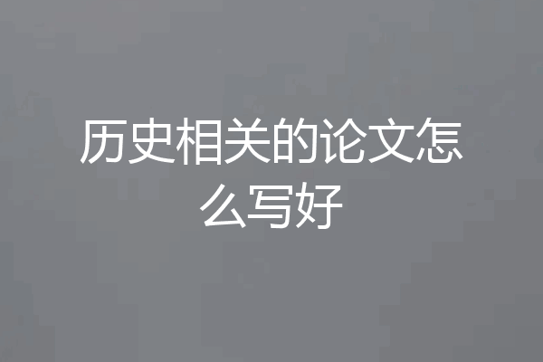 历史相关的论文怎么写好