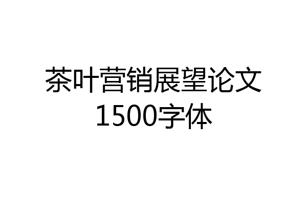 茶叶营销展望论文1500字体