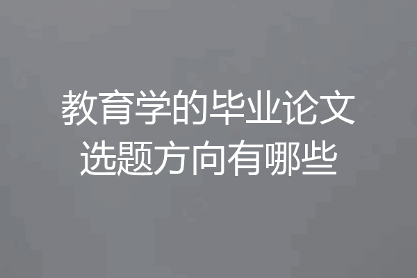 教育学的毕业论文选题方向有哪些