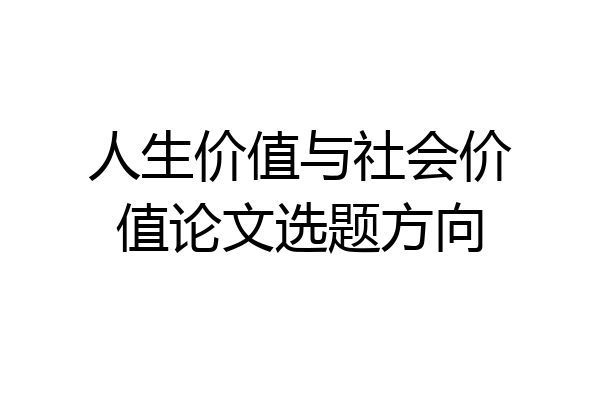 人生价值与社会价值论文选题方向