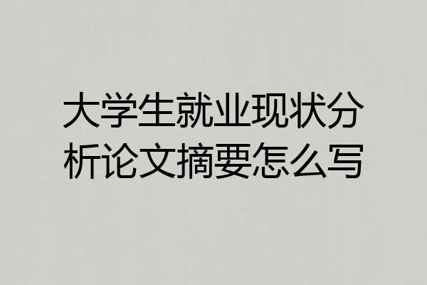 大学生就业现状分析论文摘要怎么写
