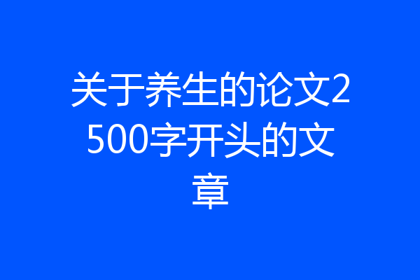 关于养生的论文2500字开头的文章