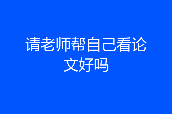 请老师帮自己看论文好吗