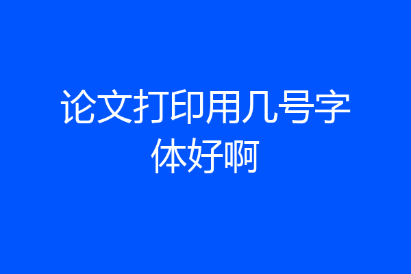 论文打印用几号字体好啊