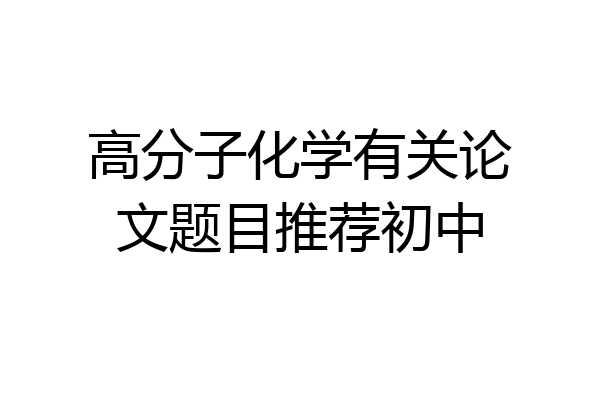 高分子化学有关论文题目推荐初中