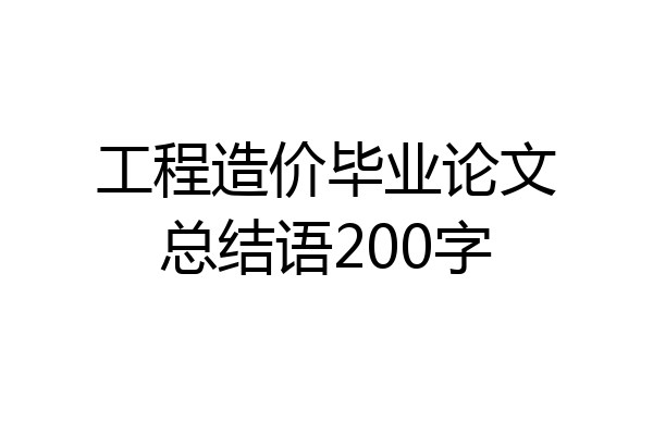 工程造价毕业论文总结语200字