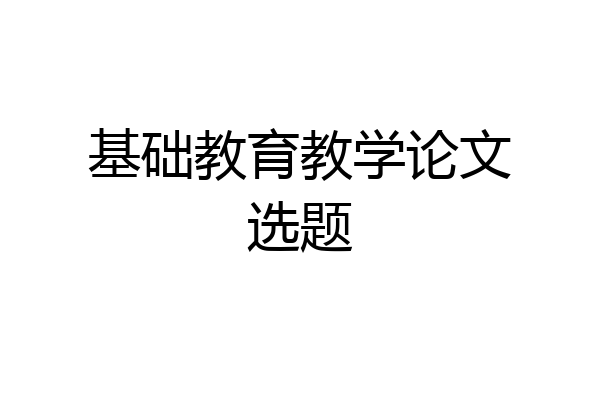 基础教育教学论文选题