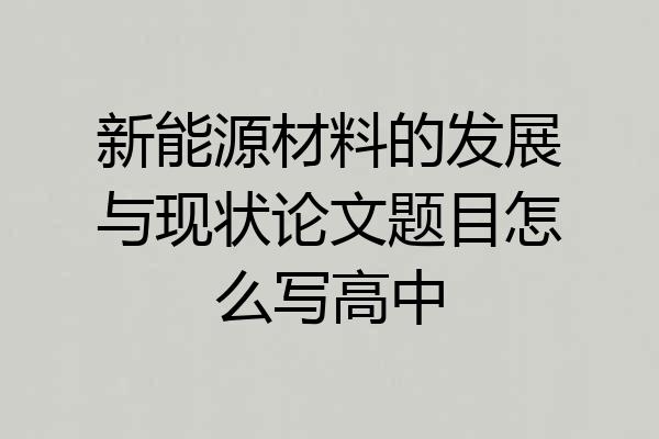 新能源材料的发展与现状论文题目怎么写高中