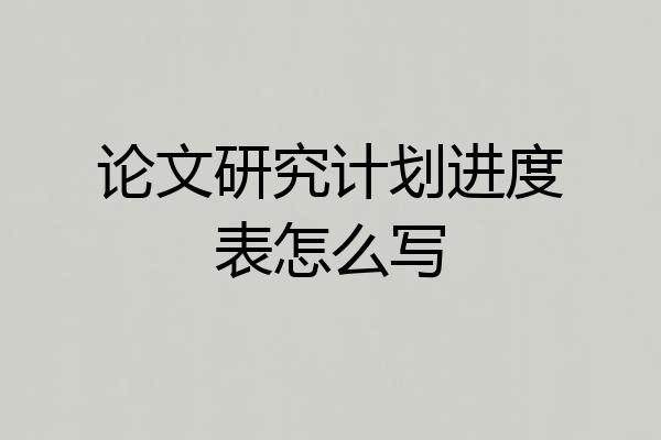 论文研究计划进度表怎么写