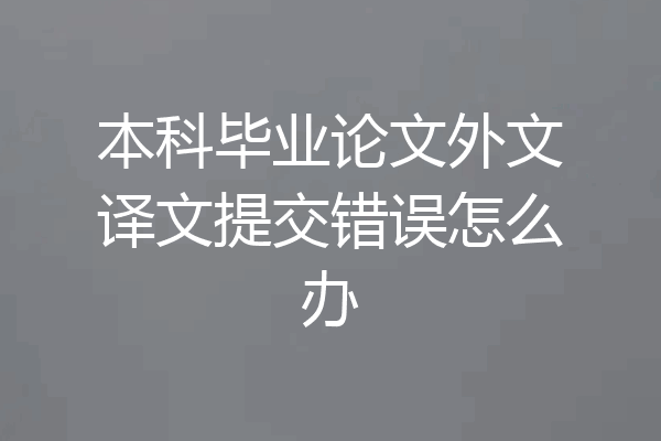 本科毕业论文外文译文提交错误怎么办