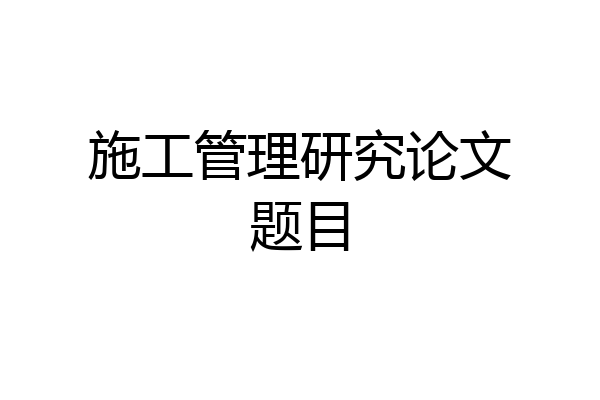 施工管理研究论文题目
