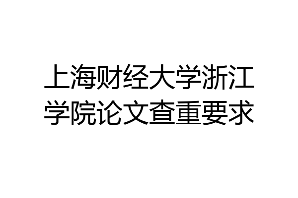 上海财经大学浙江学院论文查重要求