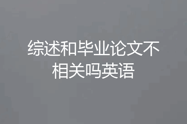 综述和毕业论文不相关吗英语