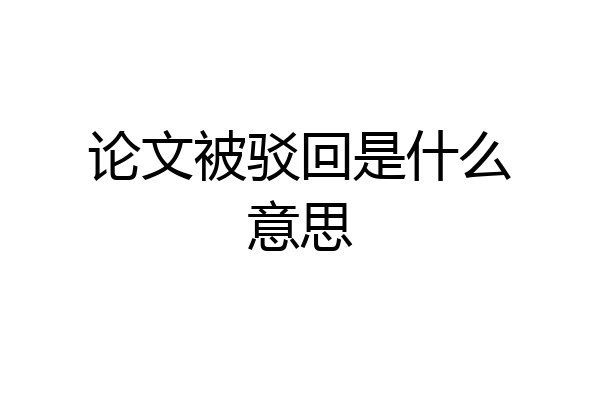 论文被驳回是什么意思