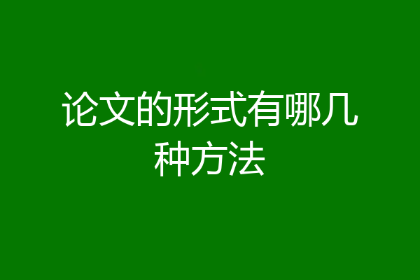 论文的形式有哪几种方法