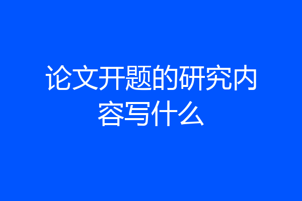 论文开题的研究内容写什么