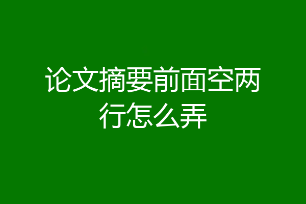 论文摘要前面空两行怎么弄