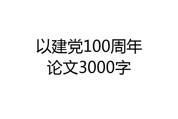 以建党100周年论文3000字