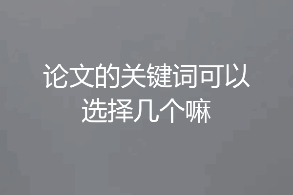 论文的关键词可以选择几个嘛