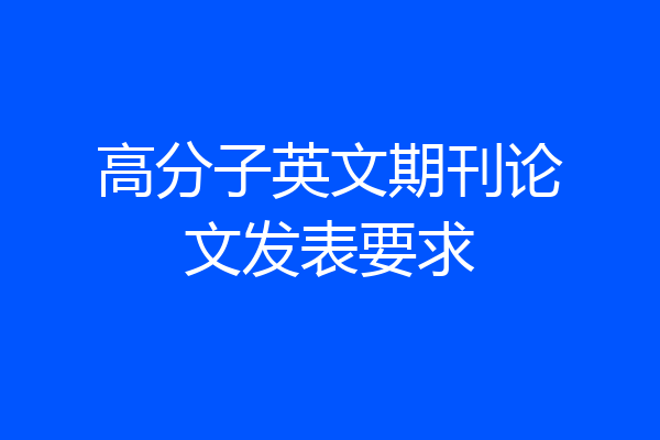 高分子英文期刊论文发表要求