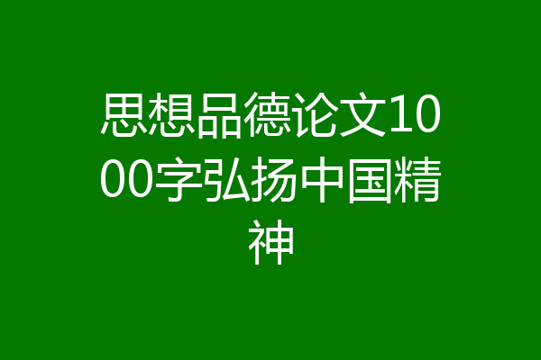 思想品德论文1000字弘扬中国精神