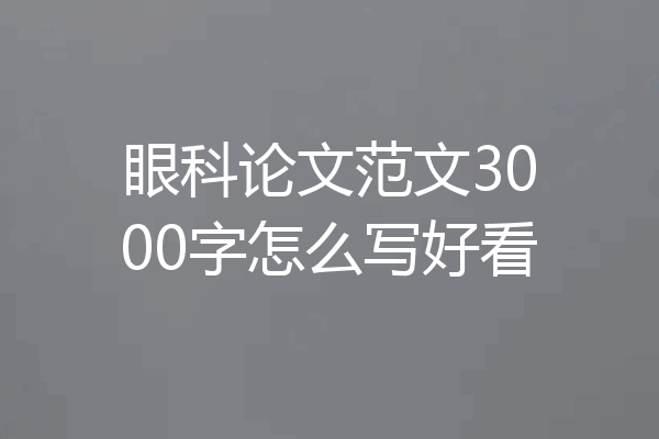 眼科论文范文3000字怎么写好看