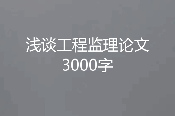 浅谈工程监理论文3000字