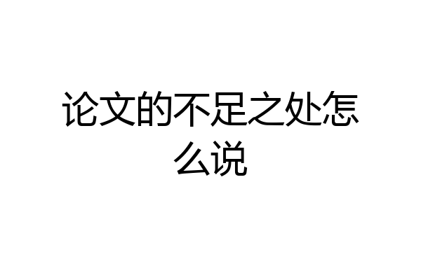 论文的不足之处怎么说