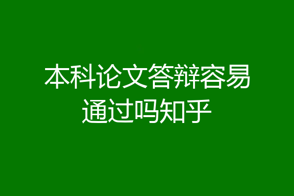 本科论文答辩容易通过吗知乎