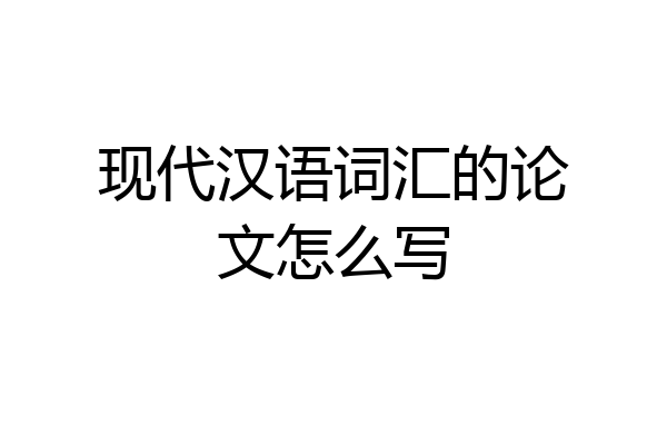 现代汉语词汇的论文怎么写
