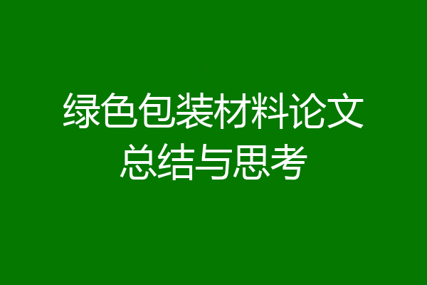 绿色包装材料论文总结与思考