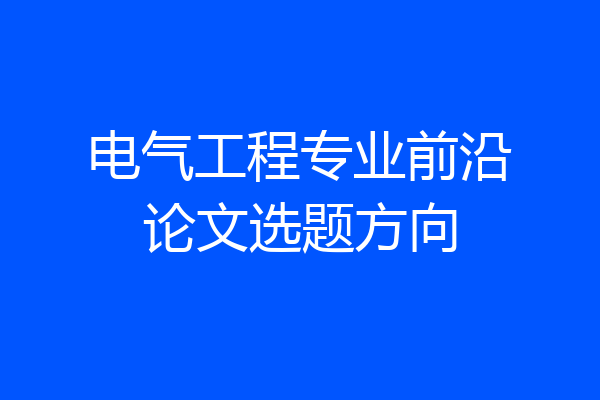 电气工程专业前沿论文选题方向
