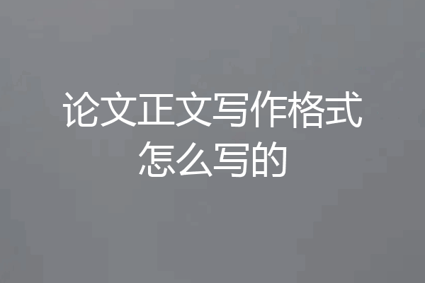 论文正文写作格式怎么写的