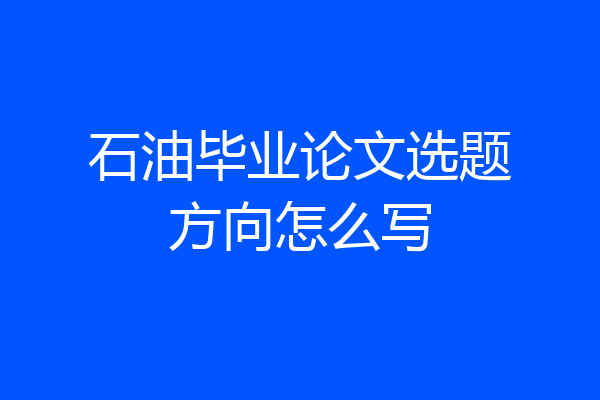 石油毕业论文选题方向怎么写