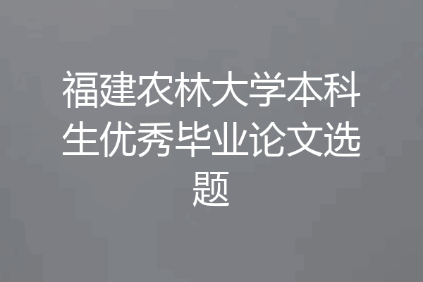 福建农林大学本科生优秀毕业论文选题