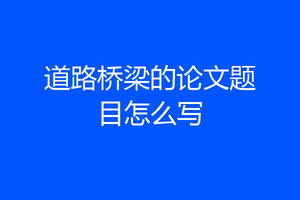 道路桥梁的论文题目怎么写