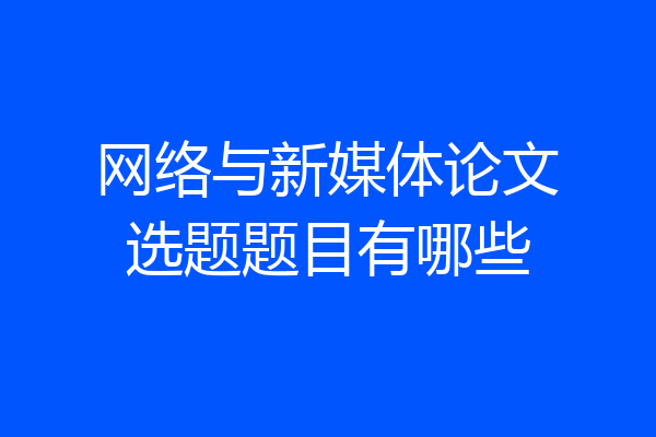 网络与新媒体论文选题题目有哪些