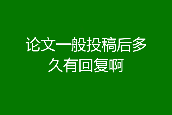 论文一般投稿后多久有回复啊