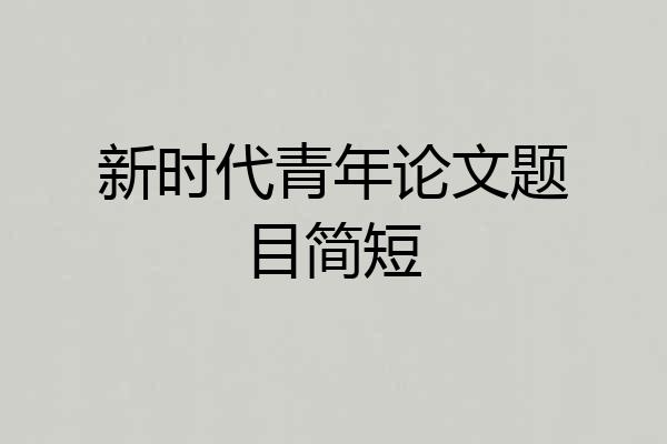 新时代青年论文题目简短