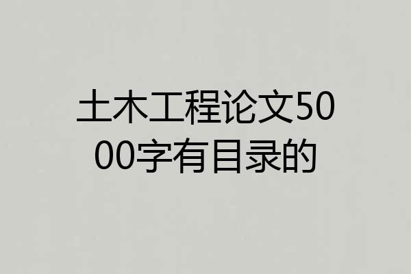 土木工程论文5000字有目录的
