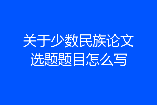 关于少数民族论文选题题目怎么写