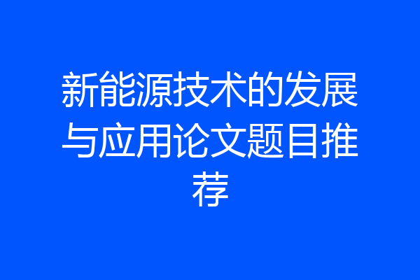 新能源技术的发展与应用论文题目推荐