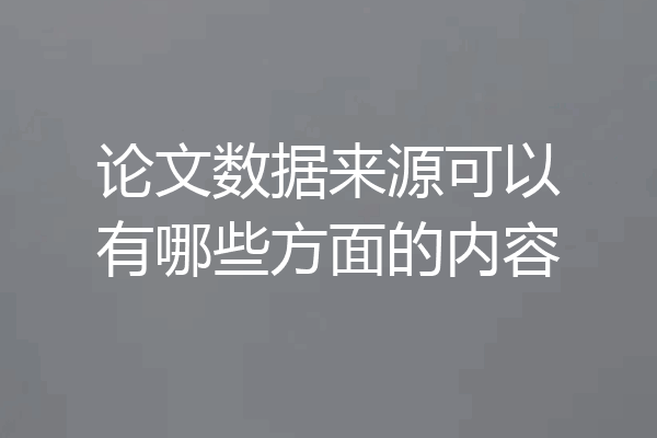 论文数据来源可以有哪些方面的内容