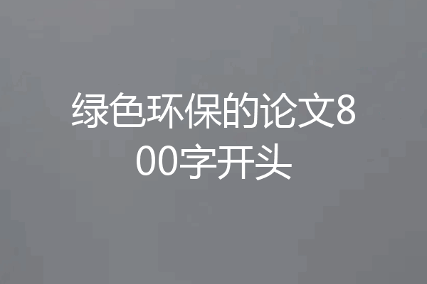 绿色环保的论文800字开头